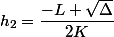 h_2=\dfrac {-L+\sqrt {\Delta}}{2K}